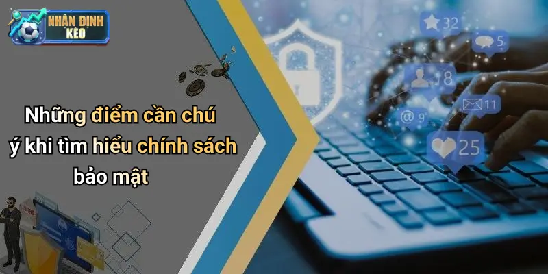 Những điểm cần chú ý khi tìm hiểu chính sách bảo mật