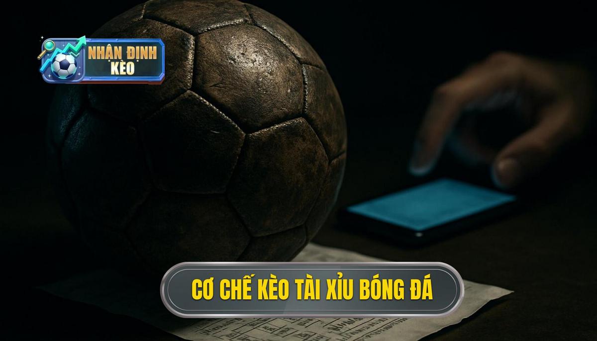 Bản chất và cơ chế vận hành của kèo tài xỉu trong bóng đá
