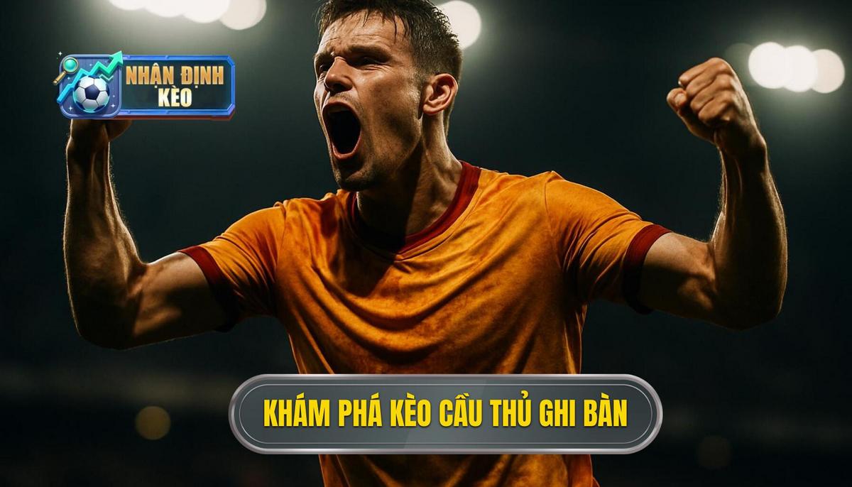Khám phá bản chất của kèo cầu thủ ghi bàn trong cá cược hiện đại