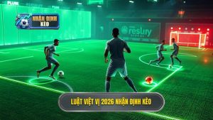 Luật việt vị 2026 NHẬN ĐỊNH KÈO