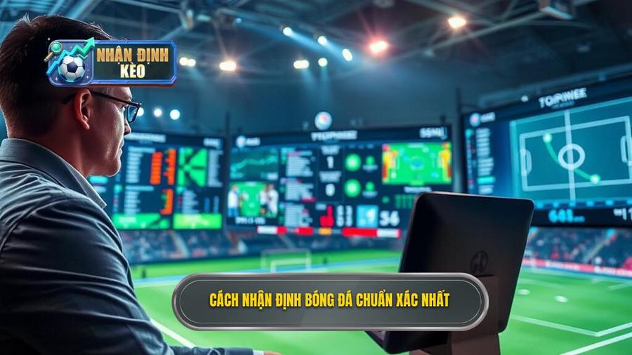 1. Cách nhận định bóng đá chuẩn xác nhất