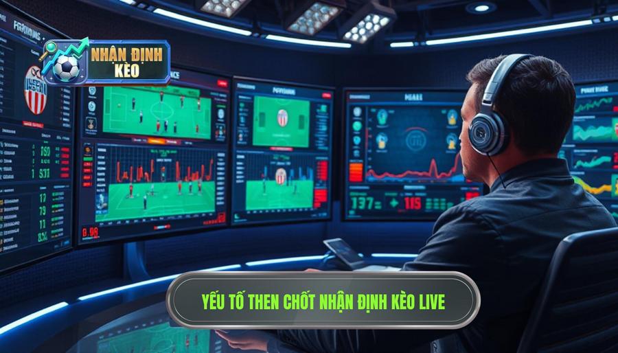 Các yếu tố then chốt khi nhận định kèo live trận đấu