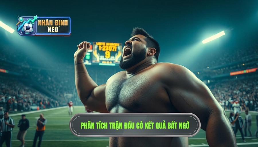 Thế nào là một trận đấu có kết quả bất ngờ?